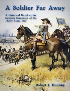 A Soldier Far Away: A Historical Novel of the Swedish Campaign of the Thirty Years War (eBook, ePUB) - Hunting, Robert T.