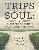 Trips to the Soul: Love Grief Glimpses of Truth Love Your Neighbor (eBook, ePUB) Trips to the Soul: Love Grief Glimpses of Truth Love Your Neighbor (eBook, ePUB)