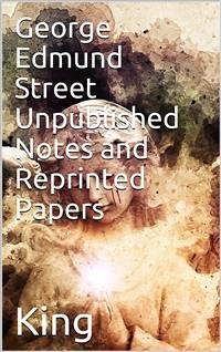 George Edmund Street Unpublished Notes and Reprinted Papers (eBook, PDF) - Edmund Street, George