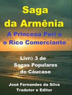Saga da Armênia - A Princesa Peri e o Rico Comerciante (Sagas Populares do Cáucaso, #3) (eBook, ePUB) - Silva, Jose Fernandes Da