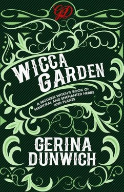 The Wicca Garden: A Modern Witch's Book of Magickal and Enchanted Herbs and Plants - Dunwich, Gerina