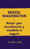 DENZEL WASHINGTON- Actor por excelencia y modelo a seguir (eBook, ePUB)