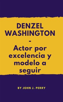 DENZEL WASHINGTON- Actor por excelencia y modelo a seguir (eBook, ePUB) - Perry, John
