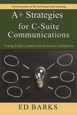 A+ Strategies for C-Suite Communications: Turning Today's Leaders into Tomorrow's Influencers (eBook, ePUB)