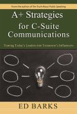A+ Strategies for C-Suite Communications: Turning Today's Leaders into Tomorrow's Influencers (eBook, ePUB) A+ Strategies for C-Suite Communications: Turning Today's Leaders into Tomorrow's Influencers (eBook, ePUB)