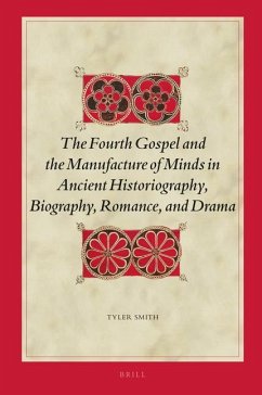 The Fourth Gospel and the Manufacture of Minds in Ancient Historiography, Biography, Romance, and Drama - Smith, Tyler