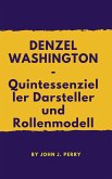 DENZEL WASHINGTON -- Quintessenzieller Darsteller und Rollenmodell (eBook, ePUB)