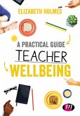 A Practical Guide to Teacher Wellbeing (eBook, ePUB)