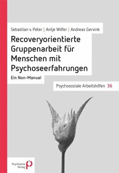 Recoveryorientierte Gruppenarbeit für Menschen mit Psychoseerfahrungen - Peter, Sebastian von;Wilfer, Antje;Gervink, Andreas