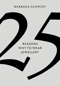 25 Reasons why to wear Jewellery - Schmidt, Barbara