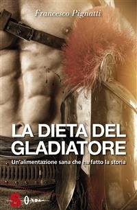 La dieta del gladiatore (eBook, ePUB) - Pignatti, Francesco