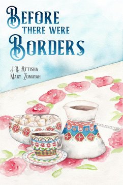 Before There Were Borders (eBook, ePUB) - Attisha, J. R.; Zomayah, Mary