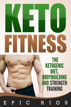 Keto Fitness: The Ketogenic Diet, Bodybuilding and Strength Training (eBook, ePUB) - Rios, Epic