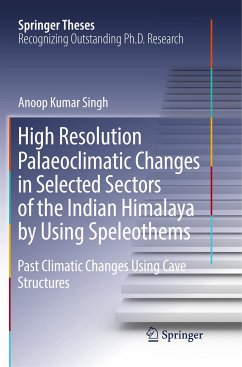 High Resolution Palaeoclimatic Changes in Selected Sectors of the Indian Himalaya by Using Speleothems - Singh, Anoop Kumar