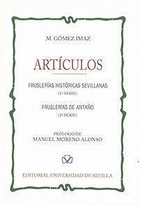 Artículos : fruslerías históricas sevillanas, 1 serie ; Fruslerías de antaño, 2 serie - Moreno Alonso, Manuel; Gómez Ímaz, Manuel