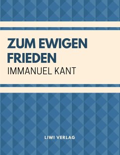 Zum ewigen Frieden: Ein philosophischer Entwurf - Kant, Immanuel