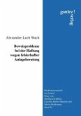 Beweisprobleme bei der Haftung wegen fehlerhafter Anlageberatung Beweisprobleme bei der Haftung wegen fehlerhafter Anlageberatung