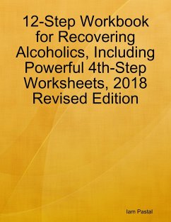 12-Step Workbook for Recovering Alcoholics, Including Powerful 4th-Step Worksheets, 2018 Revised Edition (eBook, ePUB) - Pastal, Iam