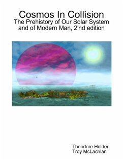 Cosmos In Collision: The Prehistory of Our Solar System and of Modern Man (eBook, ePUB) - Holden, Theodore; McLachlan, Troy