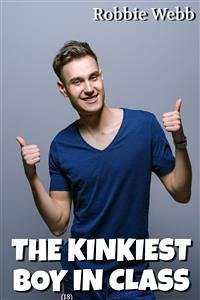 The Kinkiest Boy(18) In Class (eBook, ePUB) - Webb, Robbie