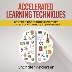 Accelerated Learning Techniques: Unlimited Photographic Memory Mastery and Memory Improvement (eBook, ePUB) - Andersen, Chandler