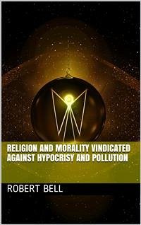 Religion and Morality Vindicated against Hypocrisy and Pollution / or, an account of the Life and Character of John Church (eBook, PDF) - Bell, Robert