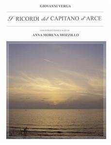 I ricordi del Capitano d'Arce. Con Introduzione e Note di Anna Morena Mozzillo (eBook, ePUB) - Verga, Giovanni