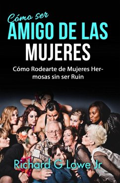 Cover Como ser Amigo de las Mujeres: Como Rodearte de Mujeres Hermosas sin ser Ruin (eBook, ePUB)