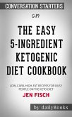 The Easy 5-Ingredient Ketogenic Diet Cookbook: Low-Carb, High-Fat Recipes for Busy People on the Keto Diet​​​​​​​ by Jen Fisch​​​​​​​   Conversation Starters (eBook, ePUB)