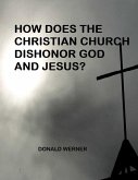 How Does the Christian Church Dishonor Both God and Jesus? (eBook, ePUB)