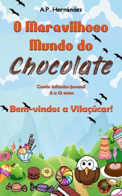 O Maravilhoso Mundo do Chocolate: Bem-vindos a Vilacucar! (Conto infanto-juvenil - 8 a 12 anos) (eBook, ePUB) - Hernandez, A. P.