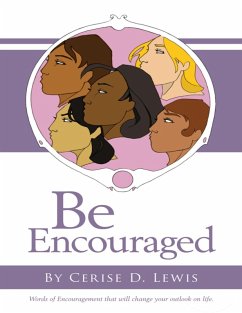 Be Encouraged: Words of Encouragement That Will Change Your Outlook On Life (eBook, ePUB) - Lewis, Cerise D.