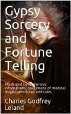 Gypsy Sorcery and Fortune Telling / Illustrated by numerous incantations, specimens of medical / magic, anecdotes and tales (eBook, PDF)