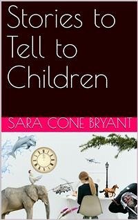 Stories to Tell to Children (eBook, PDF) - Cone Bryant, Sara