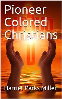 Pioneer Colored Christians (eBook, PDF) - Parks Miller, Harriet