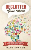 Declutter Your Mind: Life Changing Ways to Eliminate Mental Clutter, Relieve Anxiety, and Get Rid of Negative Thoughts Using Simple Decluttering Strategies for Clarity, Focus, and Peace (Declutter Your Life 2) (eBook, ePUB)
