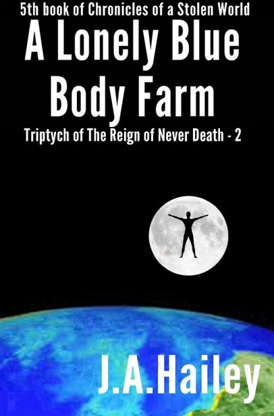 A Lonely Blue Body Farm, Triptych of The Reign of Never Death - 2 (Chronicles of a Stolen World, #5) (eBook, ePUB)