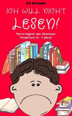 Ich will nicht lesen! Martin beginnt sein Abenteuer. Kinderbuch (6 - 7 Jahre) (eBook, ePUB) - Hernandez, A. P.