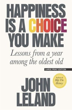 Happiness Is a Choice You Make: Lessons from a Year Among the Oldest Old - Leland, John