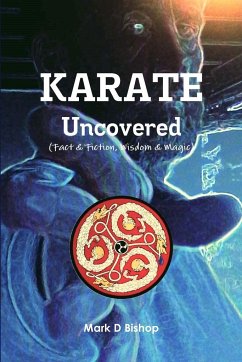 Karate Uncovered (Fact & Fiction, Wisdom & Magic) - Bishop, Mark D