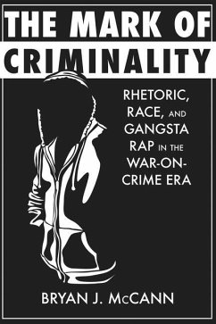 The Mark of Criminality: Rhetoric, Race, and Gangsta Rap in the War-On-Crime Era - McCann, Bryan J.