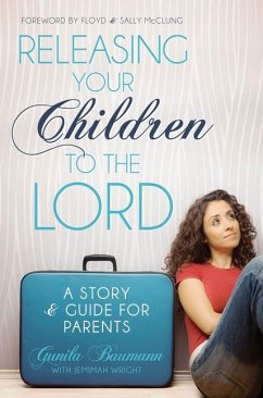 Releasing Your Children to the Lord: A Story & Guide for Parents - Baumann, Gunila; Wright, Jemimah
