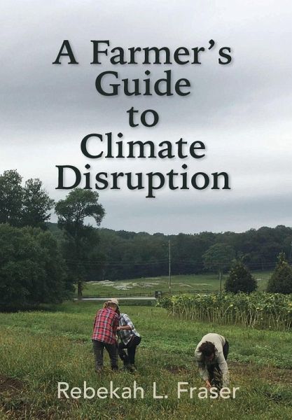 A Farmer's Guide to Climate Disruption A Farmer's Guide to Climate Disruption