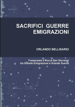 SACRIFICI GUERRE EMIGRAZIONI Fossacesia e Rocca San Giovanni tra Grande Emigrazione e Grande Guerra - Bellisario, Orlando