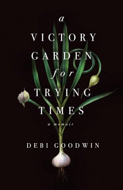 A Victory Garden for Trying Times - Goodwin, Debi