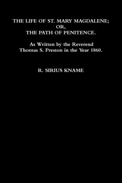 The Life of St. Mary Magdalene; OR, The Path of Penitence. As Written by the Reverend Thomas S. Preston in the Year 1860 - Kname, R. Sirius