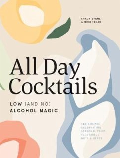 All Day Cocktails: Low (and No) Alcohol Magic - Byrne, Shaun; Tesar, Nick