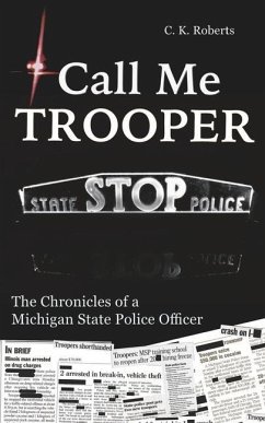 Call Me Trooper: The Chronicles of a Michigan State Police Officer - Roberts, C. K.