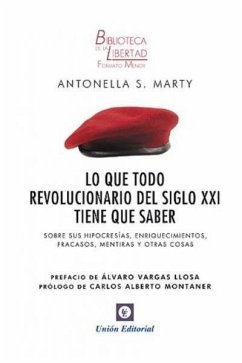 Lo que todo revolucionario del siglo XXI tiene que saber : sobre sus hipocresías, enriquecimientos, fracasos, mentiras y otras cosas - Marty, Antonella S.