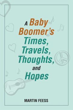 A Baby Boomer's Times, Travels, Thoughts, and Hopes - Feess, Martin